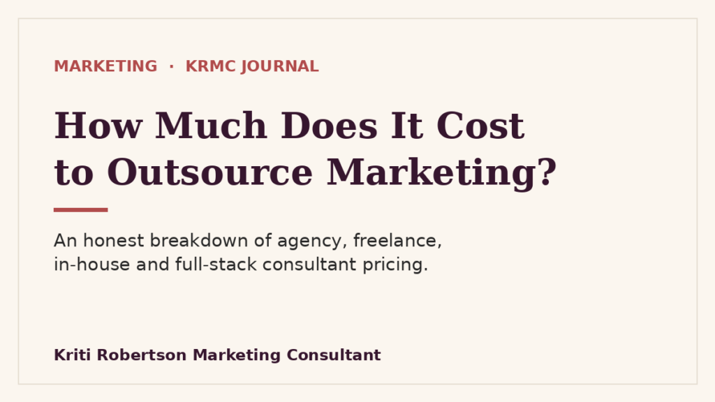 How much does it cost to outsource marketing — agency, freelance, in-house and full-stack consultant pricing compared, by Kriti Robertson Marketing Consultant