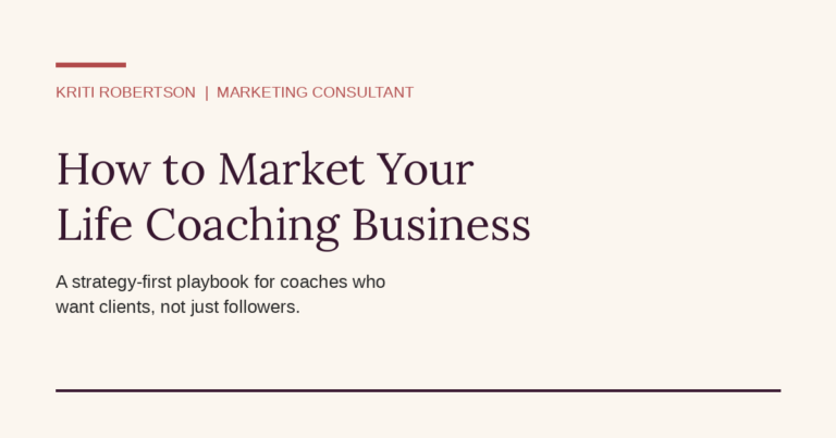 How to market your life coaching business — a strategy-first marketing playbook by Kriti Robertson Marketing Consultant